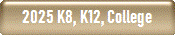 2025 K8, K12, College